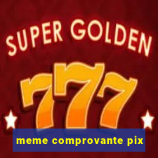 meme comprovante pix